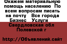 Окажем материальную помощь населению. По всем вопросам писать на почту - Все города Бизнес » Услуги   . Свердловская обл.,Полевской г.